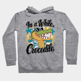 Funny Crocodile Saying Quote In A While Crocodile Hoodie